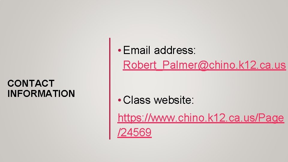  • Email address: Robert_Palmer@chino. k 12. ca. us CONTACT INFORMATION • Class website: