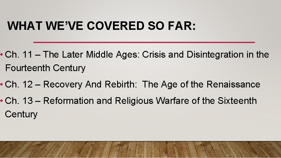 WHAT WE’VE COVERED SO FAR: • Ch. 11 – The Later Middle Ages: Crisis