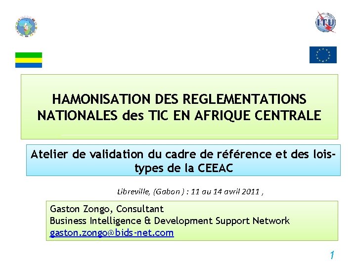 HAMONISATION DES REGLEMENTATIONS NATIONALES des TIC EN AFRIQUE CENTRALE Atelier de validation du cadre