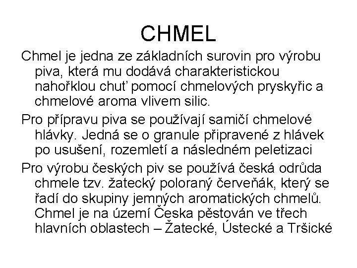 CHMEL Chmel je jedna ze základních surovin pro výrobu piva, která mu dodává charakteristickou