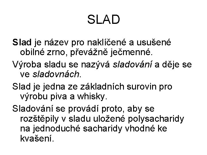 SLAD Slad je název pro naklíčené a usušené obilné zrno, převážně ječmenné. Výroba sladu