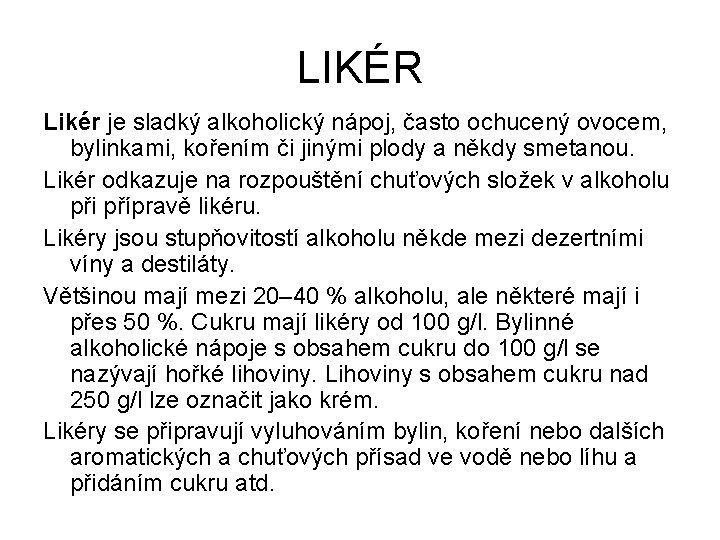 LIKÉR Likér je sladký alkoholický nápoj, často ochucený ovocem, bylinkami, kořením či jinými plody