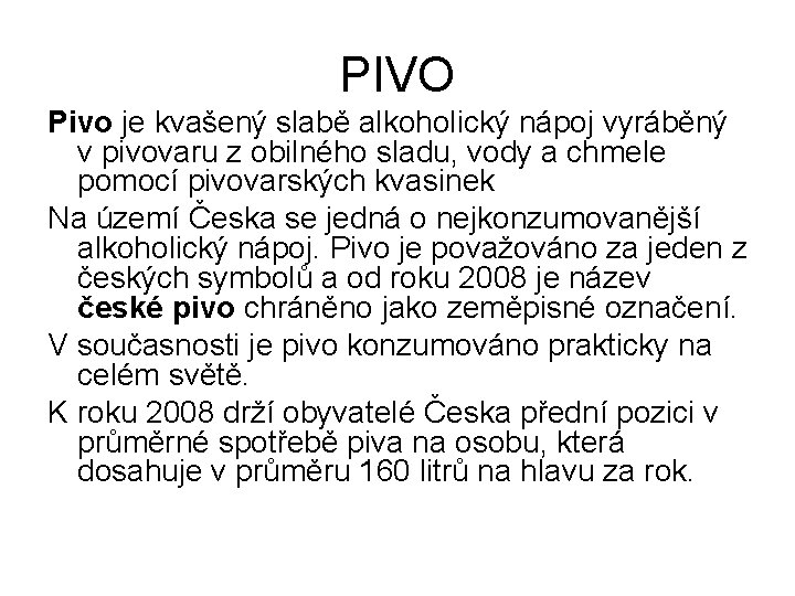 PIVO Pivo je kvašený slabě alkoholický nápoj vyráběný v pivovaru z obilného sladu, vody