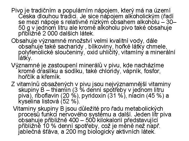 Pivo je tradičním a populárním nápojem, který má na území Česka dlouhou tradici. Je