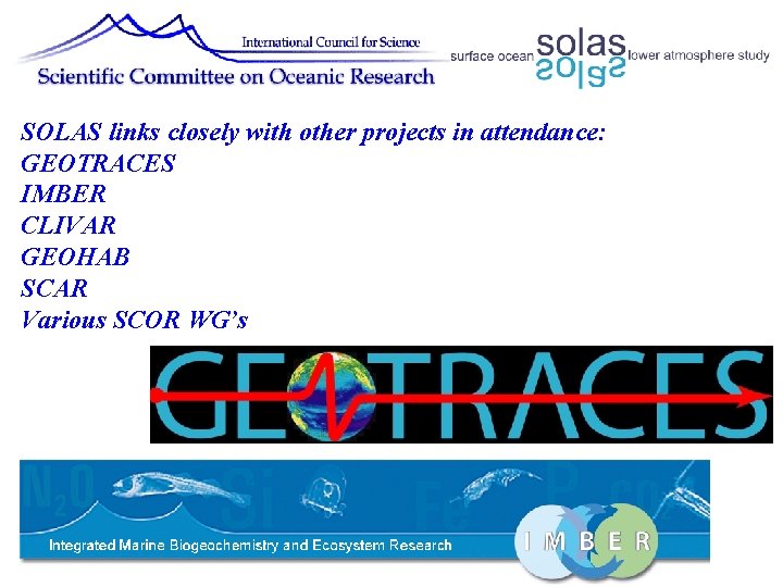 SOLAS links closely with other projects in attendance: GEOTRACES IMBER CLIVAR GEOHAB SCAR Various