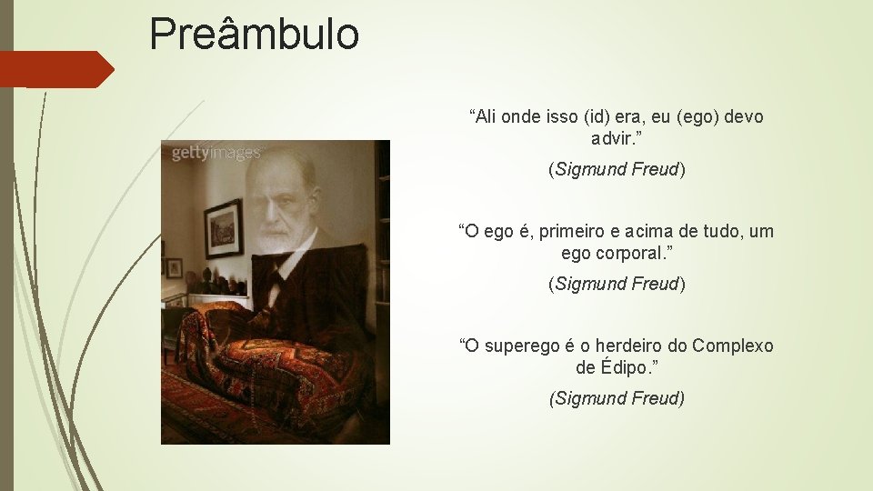 Preâmbulo “Ali onde isso (id) era, eu (ego) devo advir. ” (Sigmund Freud) “O