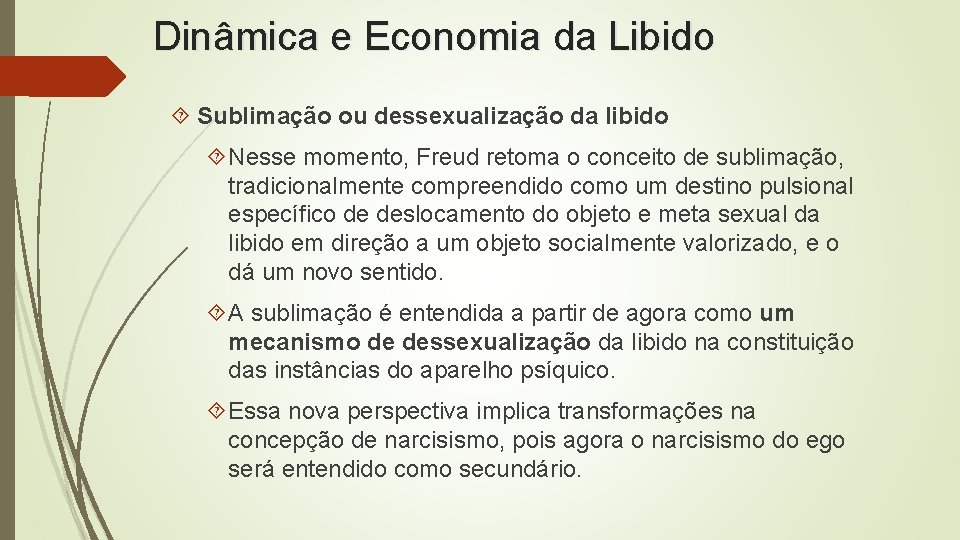 Dinâmica e Economia da Libido Sublimação ou dessexualização da libido Nesse momento, Freud retoma