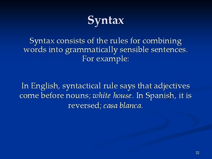 Syntax consists of the rules for combining words into grammatically sensible sentences. For example: