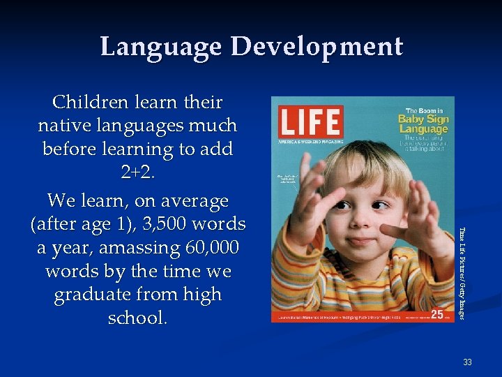 Language Development Time Life Pictures/ Getty Images Children learn their native languages much before