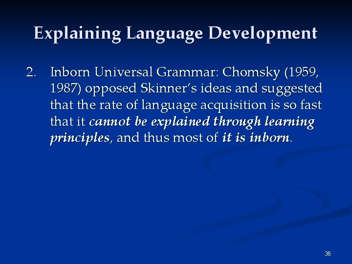 Explaining Language Development 2. Inborn Universal Grammar: Chomsky (1959, 1987) opposed Skinner’s ideas and