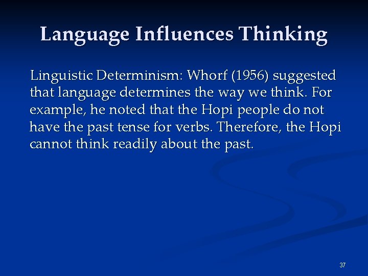 Language Influences Thinking Linguistic Determinism: Whorf (1956) suggested that language determines the way we