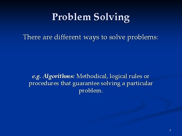 Problem Solving There are different ways to solve problems: e. g. Algorithms: Methodical, logical