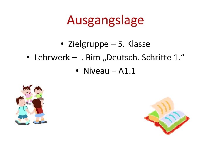 Ausgangslage • Zielgruppe – 5. Klasse • Lehrwerk – I. Bim „Deutsch. Schritte 1.