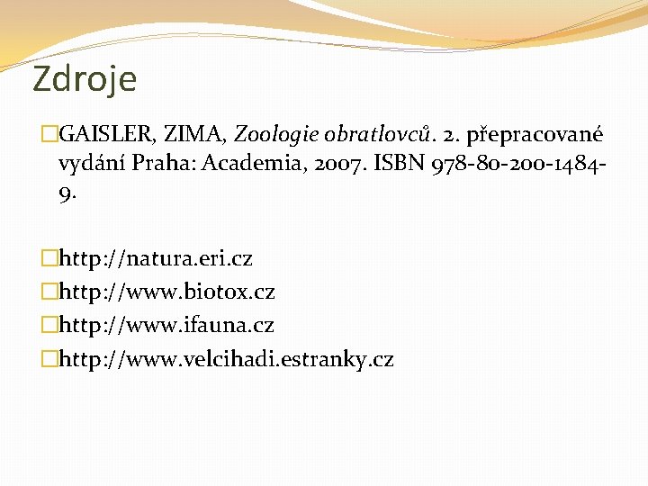 Zdroje �GAISLER, ZIMA, Zoologie obratlovců. 2. přepracované vydání Praha: Academia, 2007. ISBN 978 -80