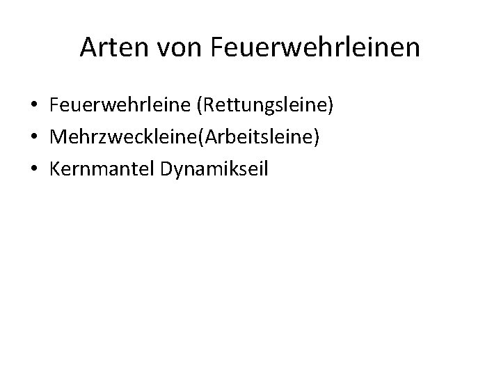 Arten von Feuerwehrleinen • Feuerwehrleine (Rettungsleine) • Mehrzweckleine(Arbeitsleine) • Kernmantel Dynamikseil 