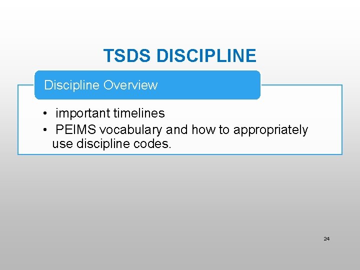 TSDS DISCIPLINE Discipline Overview • important timelines • PEIMS vocabulary and how to appropriately