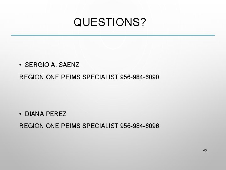 QUESTIONS? • SERGIO A. SAENZ REGION ONE PEIMS SPECIALIST 956 -984 -6090 • DIANA