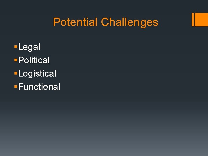 Potential Challenges §Legal §Political §Logistical §Functional 
