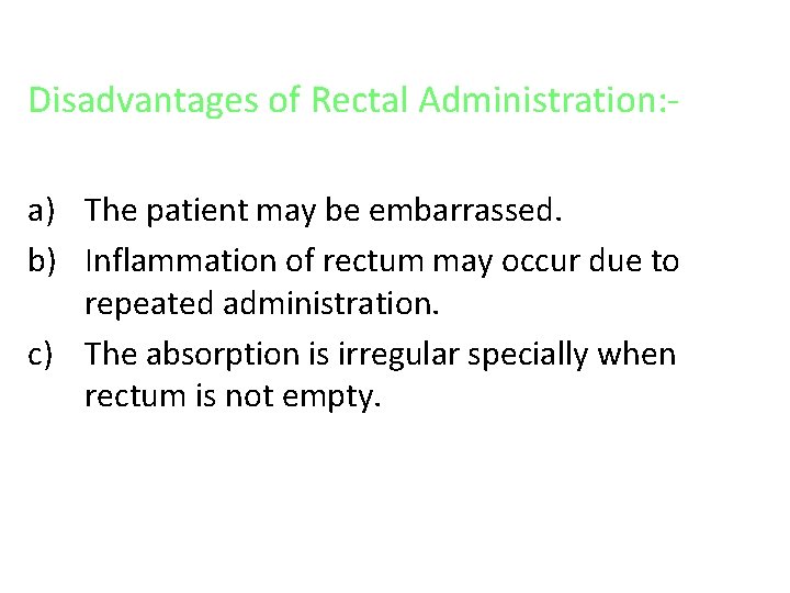 Disadvantages of Rectal Administration: a) The patient may be embarrassed. b) Inflammation of rectum