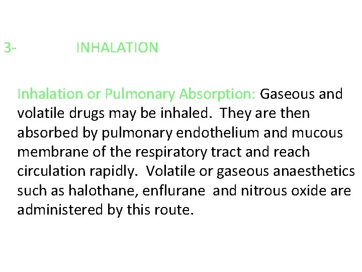 3 - INHALATION Inhalation or Pulmonary Absorption: Gaseous and volatile drugs may be inhaled.