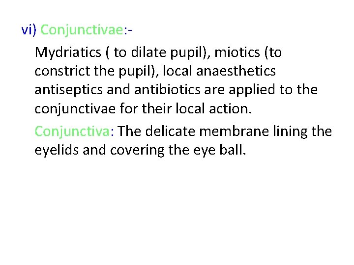 vi) Conjunctivae: Mydriatics ( to dilate pupil), miotics (to constrict the pupil), local anaesthetics