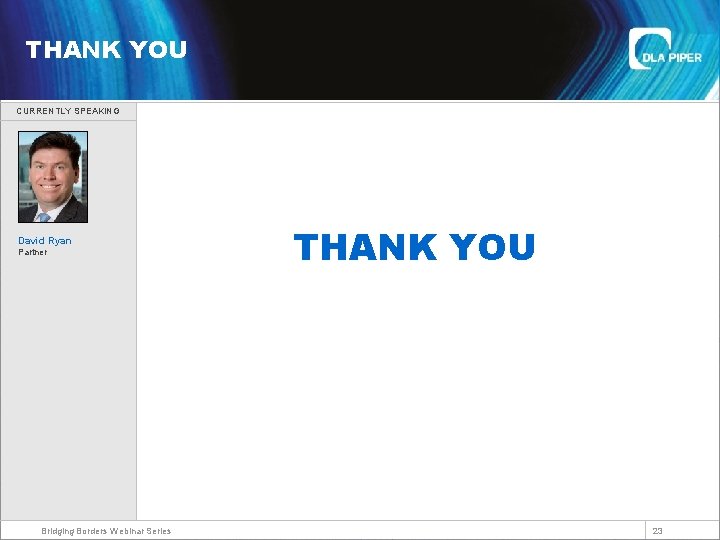Welcome THANK YOU CURRENTLY SPEAKING David Ryan Partner Bridging Borders Webinar Series THANK YOU