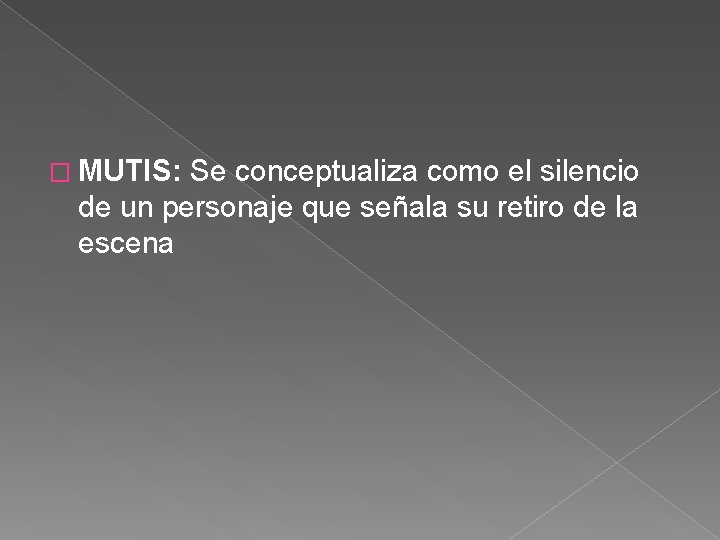 � MUTIS: Se conceptualiza como el silencio de un personaje que señala su retiro � MUTIS: Se conceptualiza como el silencio de un personaje que señala su retiro