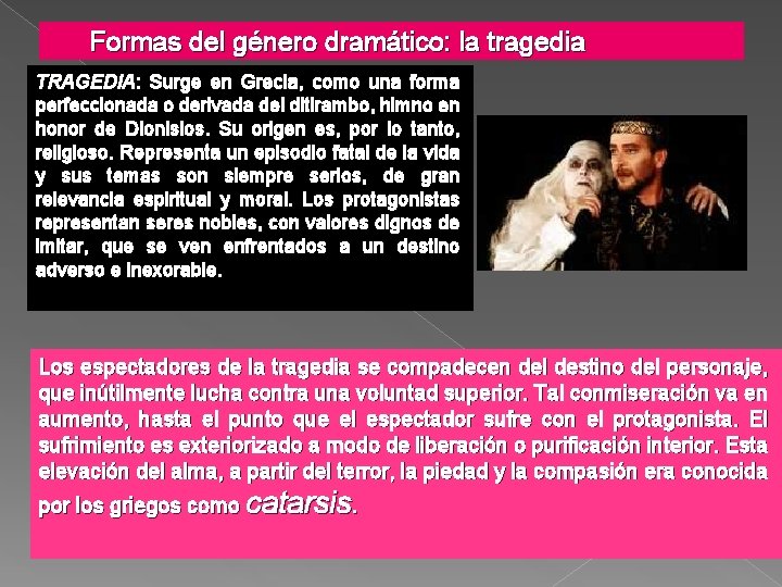Formas del género dramático: la tragedia TRAGEDIA: Surge en Grecia, como una forma perfeccionada Formas del género dramático: la tragedia TRAGEDIA: Surge en Grecia, como una forma perfeccionada