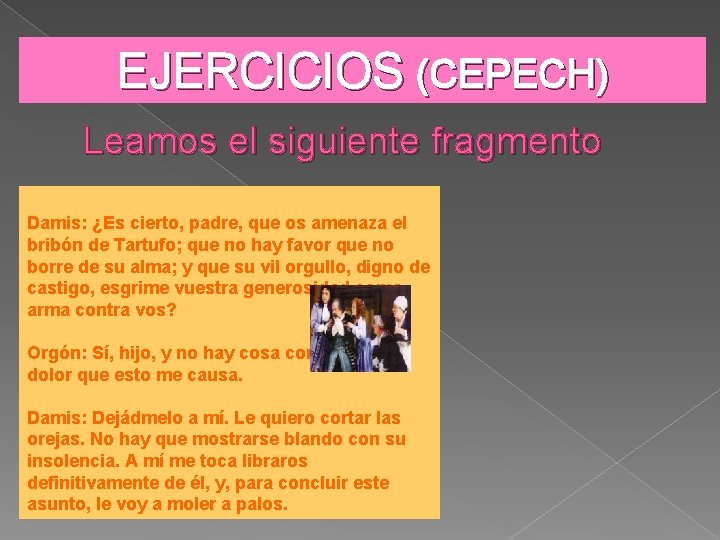 EJERCICIOS (CEPECH) Leamos el siguiente fragmento Damis: ¿Es cierto, padre, que os amenaza el EJERCICIOS (CEPECH) Leamos el siguiente fragmento Damis: ¿Es cierto, padre, que os amenaza el