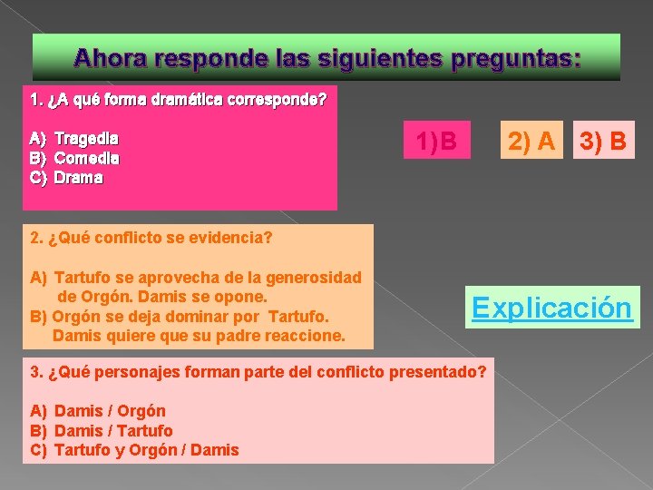 Ahora responde las siguientes preguntas: 1. ¿A qué forma dramática corresponde? A) Tragedia B)