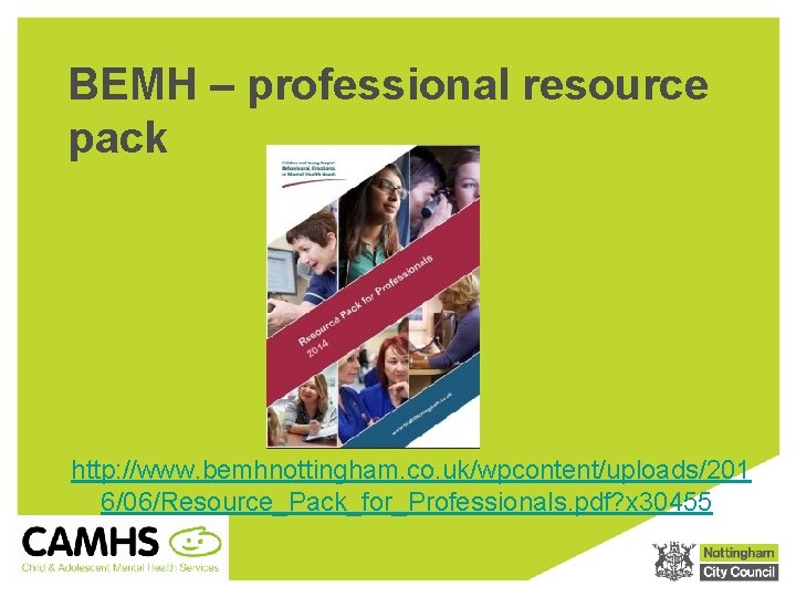 BEMH – professional resource pack http: //www. bemhnottingham. co. uk/wpcontent/uploads/201 6/06/Resource_Pack_for_Professionals. pdf? x 30455