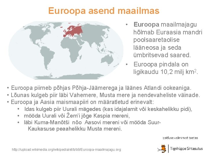 Euroopa asend maailmas • Euroopa maailmajagu hõlmab Euraasia mandri poolsaaretaolise lääneosa ja seda ümbritsevad