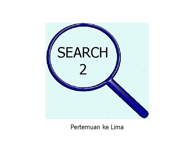 SEARCH 2 Pertemuan ke Lima 