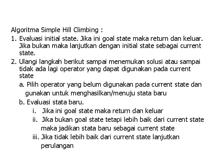Algoritma Simple Hill Climbing : 1. Evaluasi initial state. Jika ini goal state maka