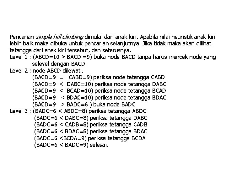 Pencarian simple hill climbing dimulai dari anak kiri. Apabila nilai heuristik anak kiri lebih