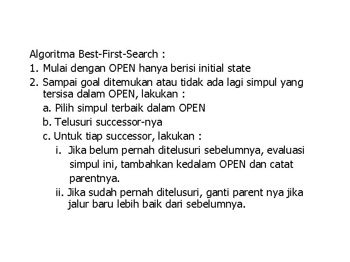 Algoritma Best-First-Search : 1. Mulai dengan OPEN hanya berisi initial state 2. Sampai goal