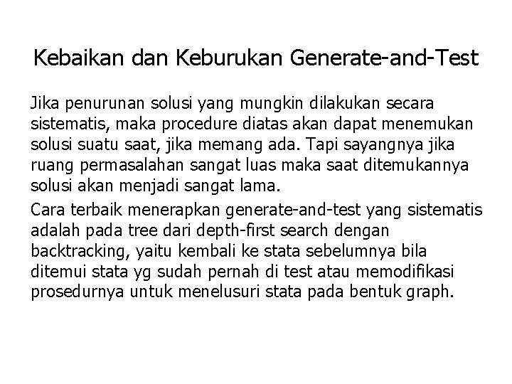 Kebaikan dan Keburukan Generate-and-Test Jika penurunan solusi yang mungkin dilakukan secara sistematis, maka procedure