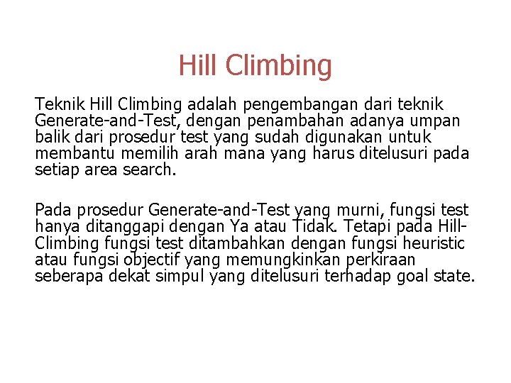 Hill Climbing Teknik Hill Climbing adalah pengembangan dari teknik Generate-and-Test, dengan penambahan adanya umpan