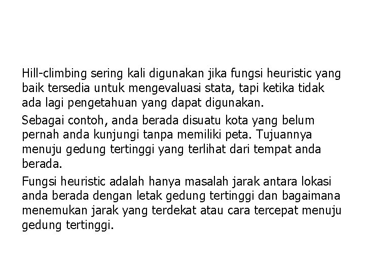 Hill-climbing sering kali digunakan jika fungsi heuristic yang baik tersedia untuk mengevaluasi stata, tapi