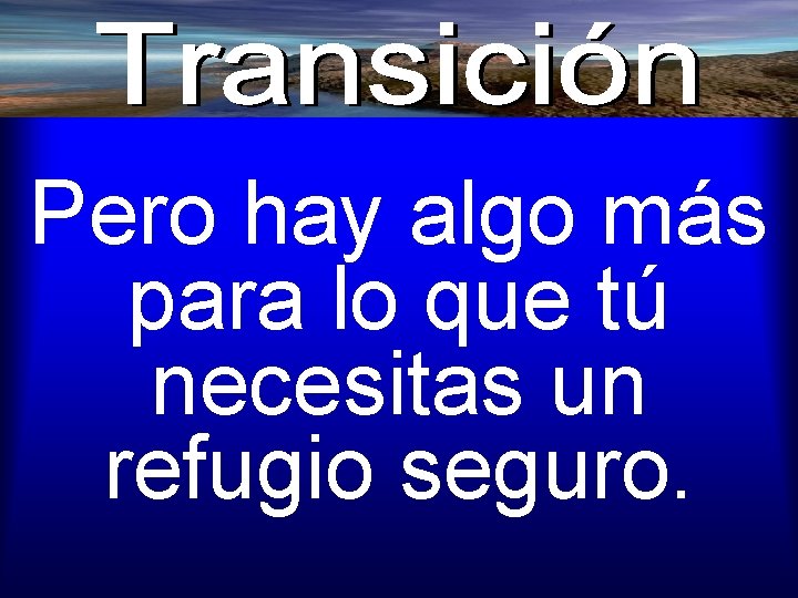 Pero hay algo más para lo que tú necesitas un refugio seguro. 