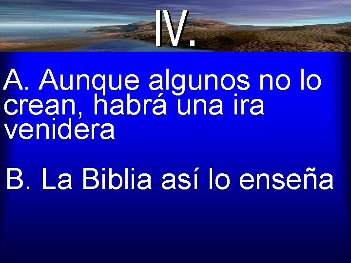 A. Aunque algunos no lo crean, habrá una ira venidera B. La Biblia así