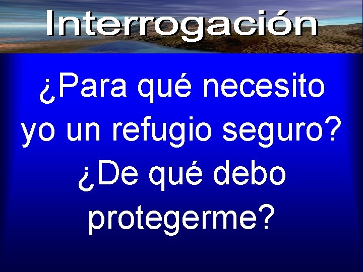 ¿Para qué necesito yo un refugio seguro? ¿De qué debo protegerme? 