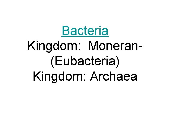 Bacteria Kingdom: Moneran(Eubacteria) Kingdom: Archaea 