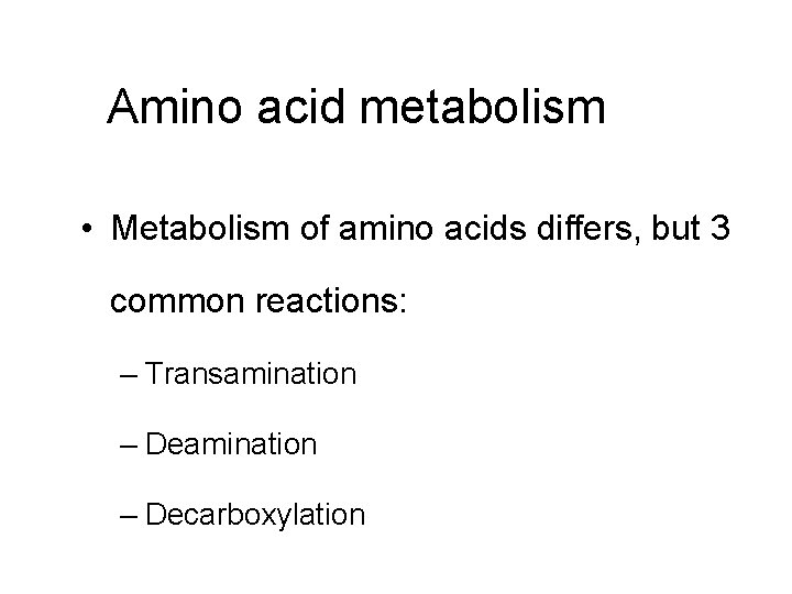 Amino acid metabolism • Metabolism of amino acids differs, but 3 common reactions: –