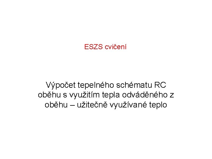 ESZS cvičení Výpočet tepelného schématu RC oběhu s využitím tepla odváděného z oběhu –