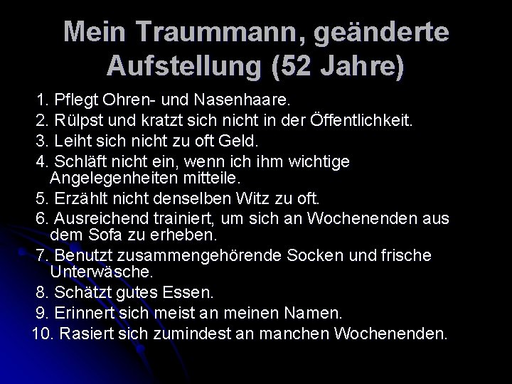 Mein Traummann, geänderte Aufstellung (52 Jahre) 1. Pflegt Ohren- und Nasenhaare. 2. Rülpst und