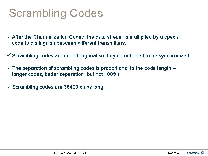 Scrambling Codes ü After the Channelization Codes, the data stream is multiplied by a