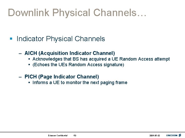 Downlink Physical Channels… § Indicator Physical Channels – AICH (Acquisition Indicator Channel) § Acknowledges