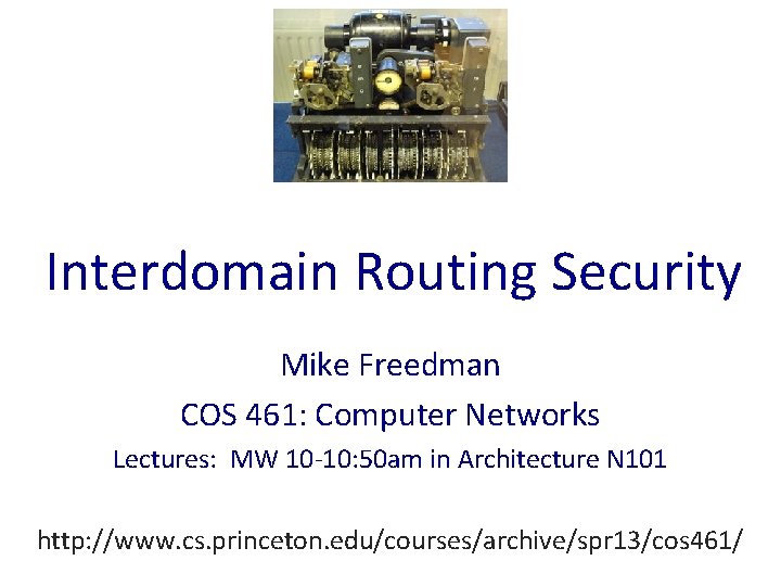 Interdomain Routing Security Mike Freedman COS 461: Computer Networks Lectures: MW 10 -10: 50