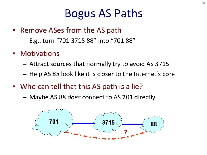 18 Bogus AS Paths • Remove ASes from the AS path – E. g.